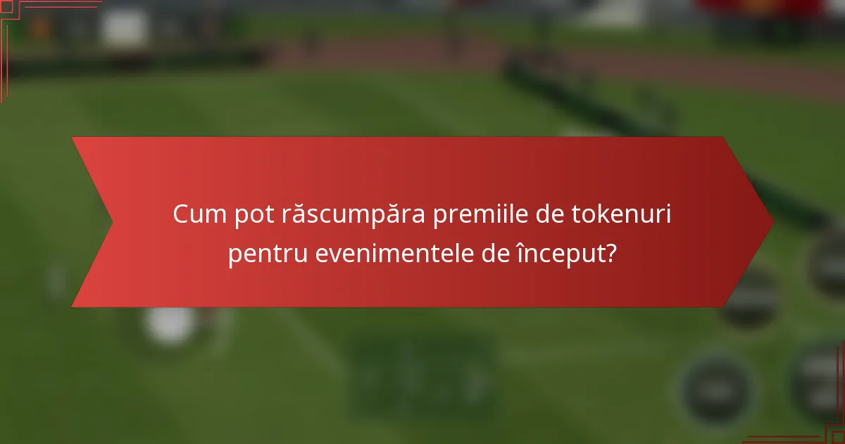 Cum pot răscumpăra premiile de tokenuri pentru evenimentele de început?