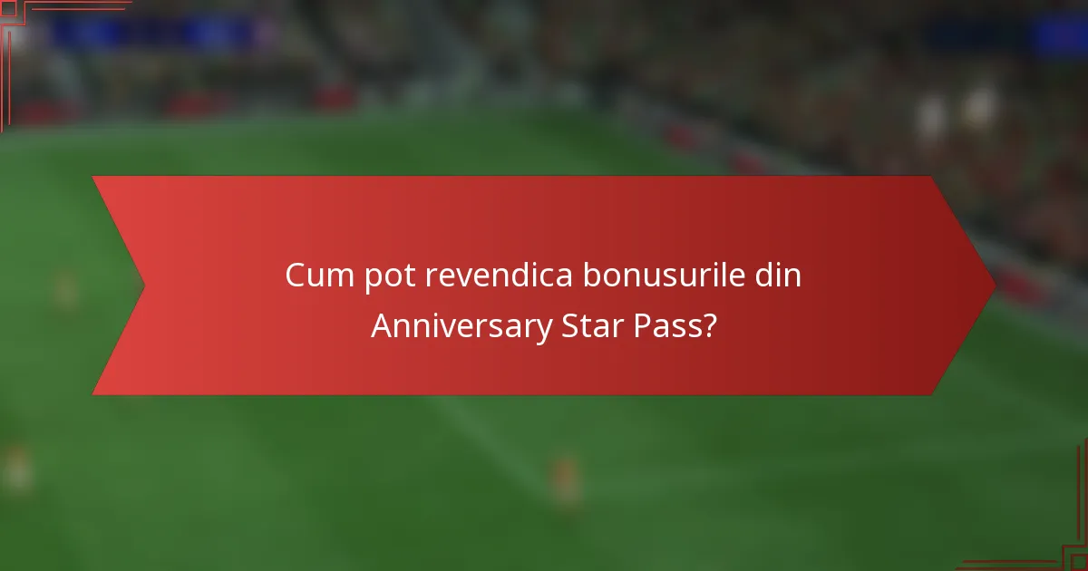 Cum pot revendica bonusurile din Anniversary Star Pass?