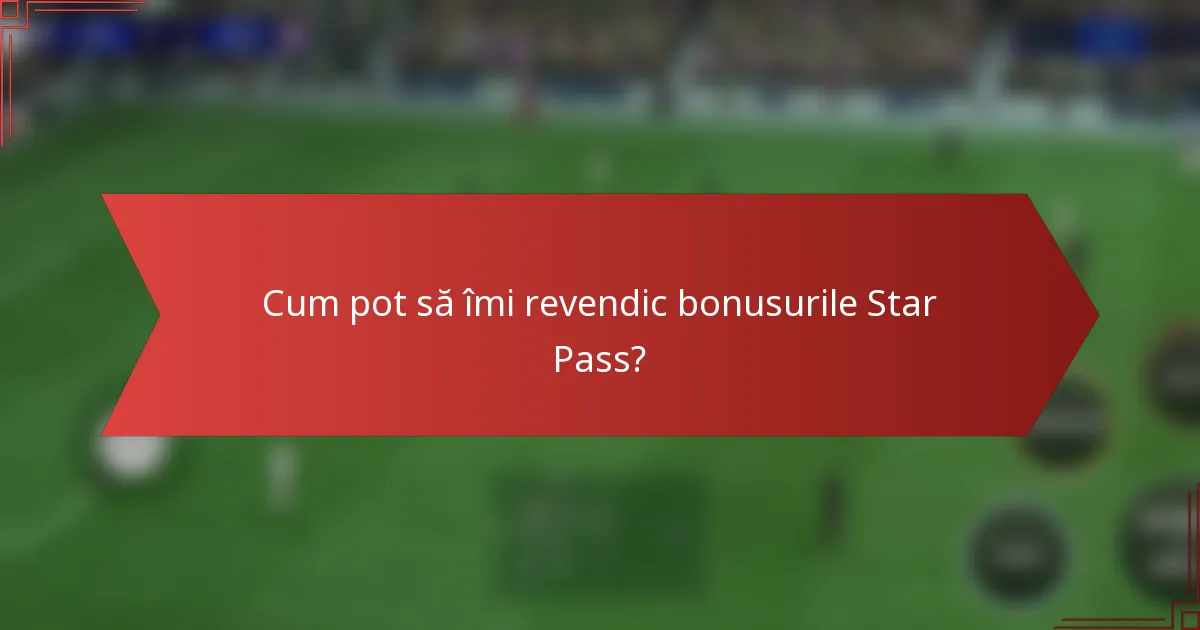 Cum pot să îmi revendic bonusurile Star Pass?
