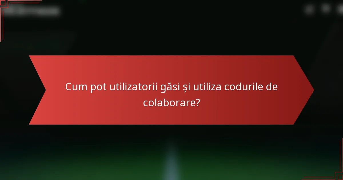 Cum pot utilizatorii găsi și utiliza codurile de colaborare?