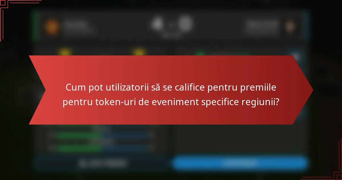 Cum pot utilizatorii să se califice pentru premiile pentru token-uri de eveniment specifice regiunii?