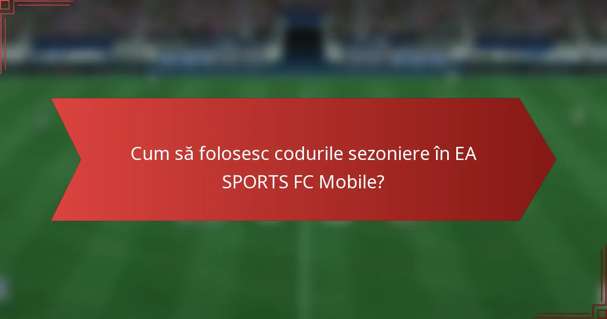 Cum să folosesc codurile sezoniere în EA SPORTS FC Mobile?