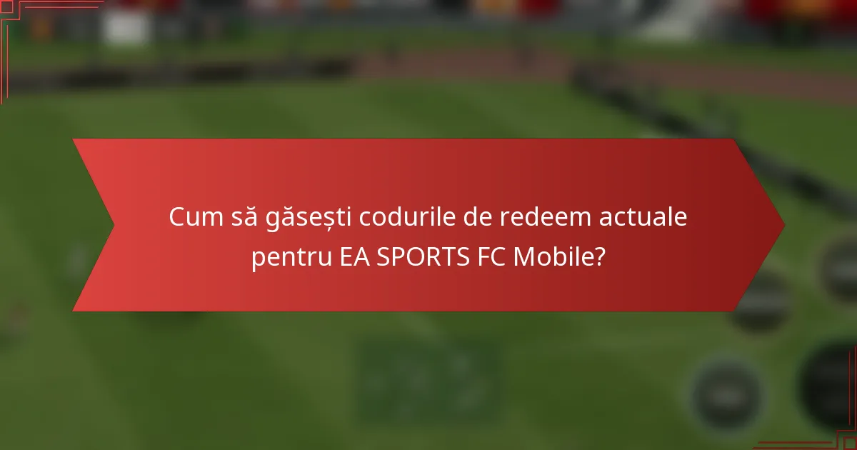 Cum să găsești codurile de redeem actuale pentru EA SPORTS FC Mobile?