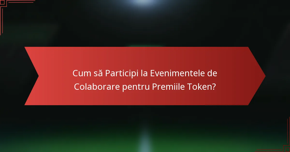 Cum să Participi la Evenimentele de Colaborare pentru Premiile Token?