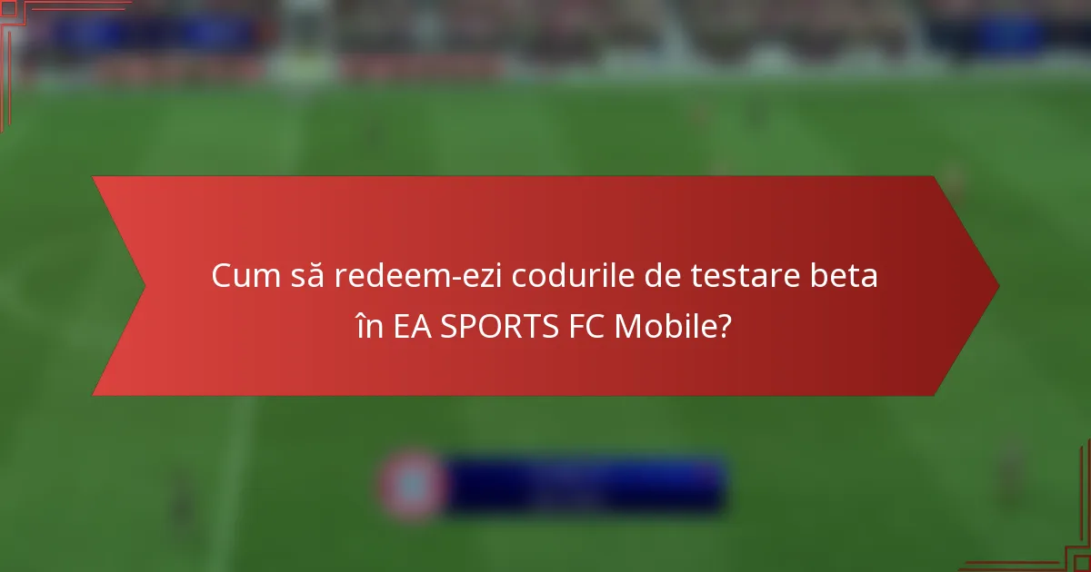 Cum să redeem-ezi codurile de testare beta în EA SPORTS FC Mobile?
