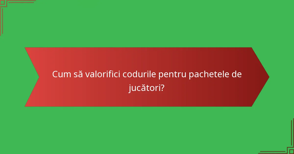 Cum să valorifici codurile pentru pachetele de jucători?