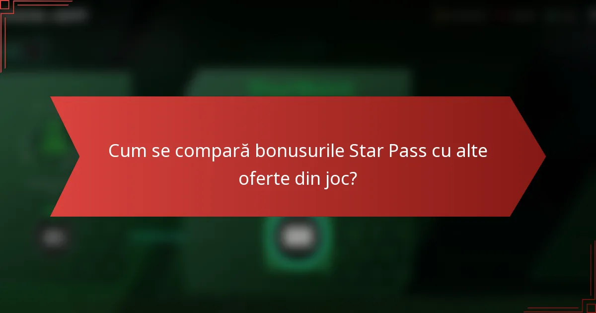 Cum se compară bonusurile Star Pass cu alte oferte din joc?