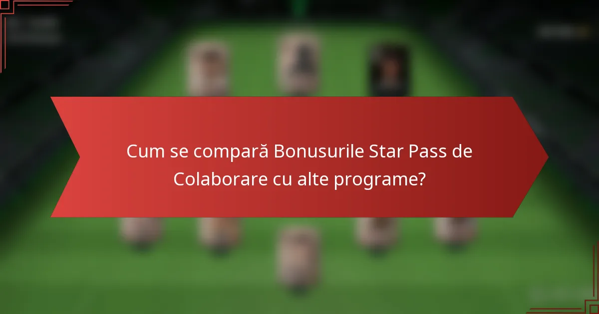 Cum se compară Bonusurile Star Pass de Colaborare cu alte programe?