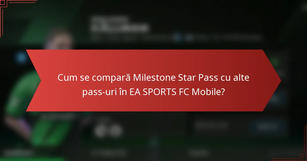 Cum se compară Milestone Star Pass cu alte pass-uri în EA SPORTS FC Mobile?