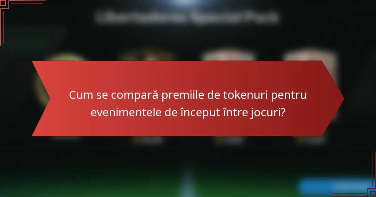 Cum se compară premiile de tokenuri pentru evenimentele de început între jocuri?