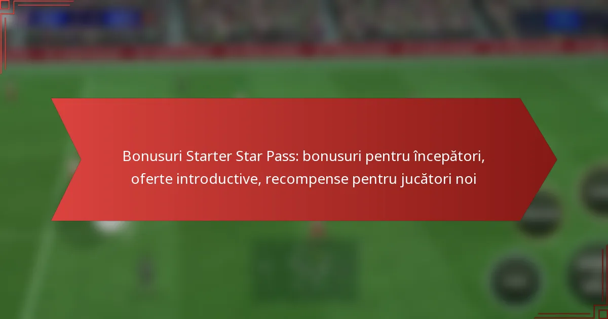 featured-image-bonusuri-starter-star-pass-bonusuri-pentru-incepatori-oferte-introductive-recompense-pentru-jucatori-noi