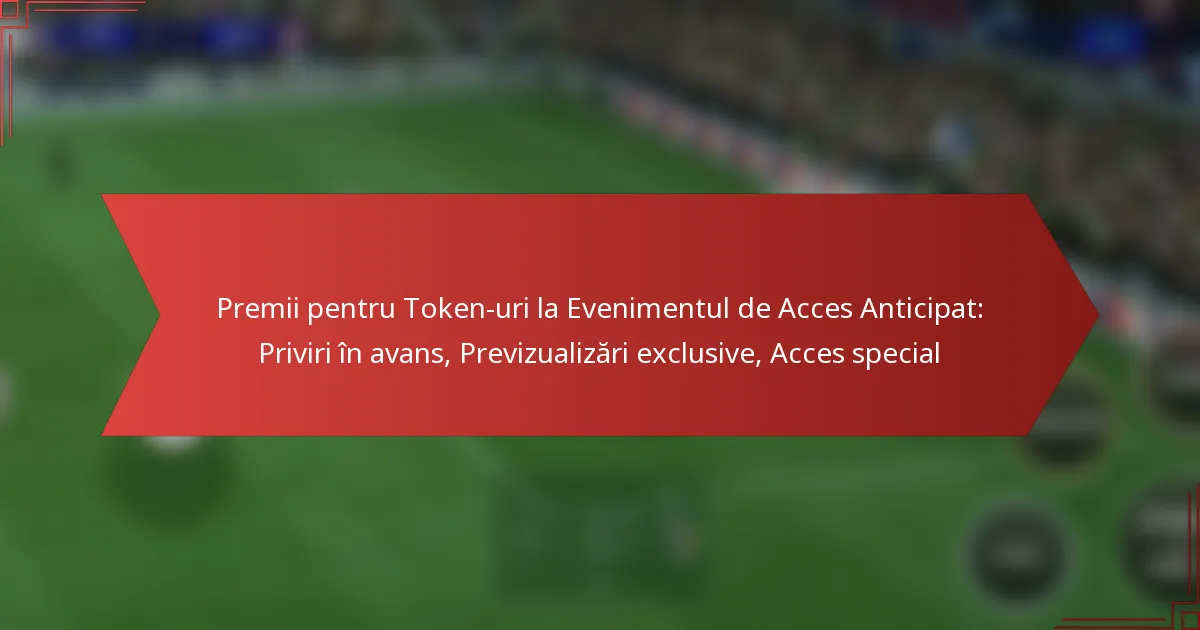 featured-image-premii-pentru-token-uri-la-evenimentul-de-acces-anticipat-priviri-in-avans-previzualizari-eclusive-acces-special